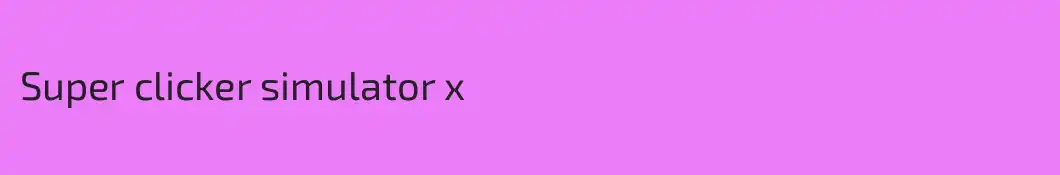 Super clicker simulator x